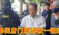 地下传奇落幕！“唐门王”终被擒 泰国赌业大地震